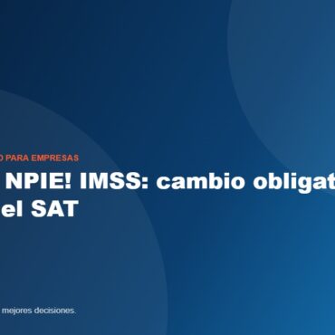 ¡Adiós al NPIE! IMSS: cambio obligatorio a la e.firma del SAT